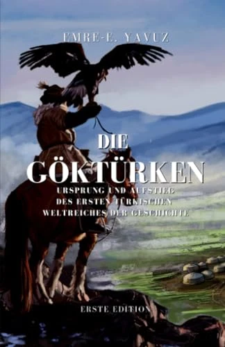 Cover: Die Göktürken, Ursprung und Aufstieg des ersten Türkischen Weltreiches der Geschichte